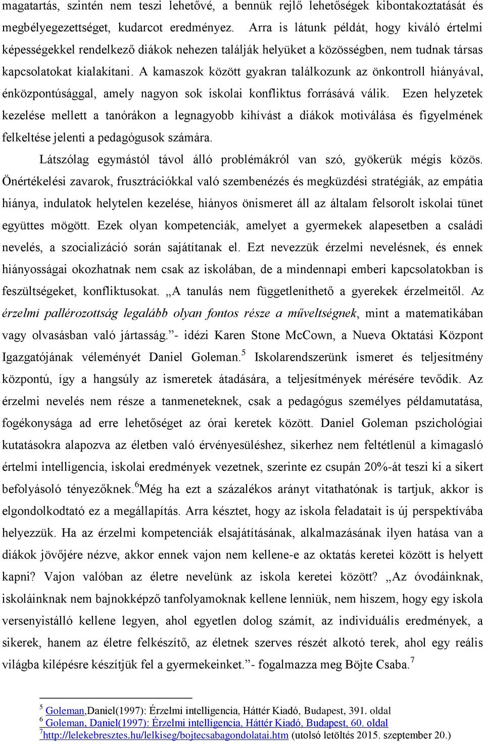 A kamaszok között gyakran találkozunk az önkontroll hiányával, énközpontúsággal, amely nagyon sok iskolai konfliktus forrásává válik.