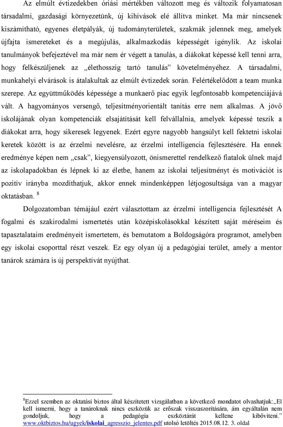 Az iskolai tanulmányok befejeztével ma már nem ér végett a tanulás, a diákokat képessé kell tenni arra, hogy felkészüljenek az élethosszig tartó tanulás követelményéhez.