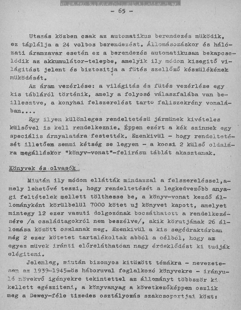 Az áram vezérlése: a világítás és fűtés vezérlése egy kis tábláról történik, amely a folyosó válaszfalába van beillesztve, a konyhai felszerelést tartó faliszekrény vonalában,.