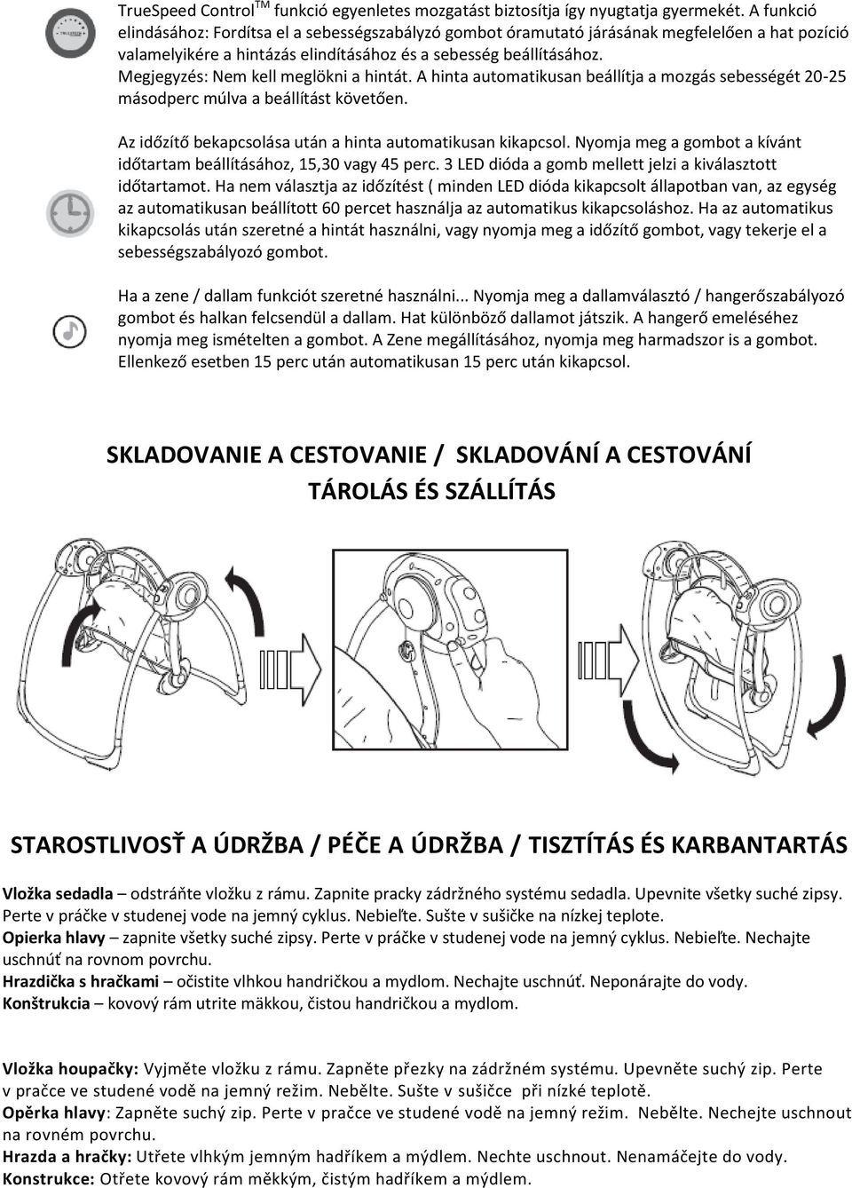 Megjegyzés: Nem kell meglökni a hintát. A hinta automatikusan beállítja a mozgás sebességét 20-25 másodperc múlva a beállítást követően. Az időzítő bekapcsolása után a hinta automatikusan kikapcsol.