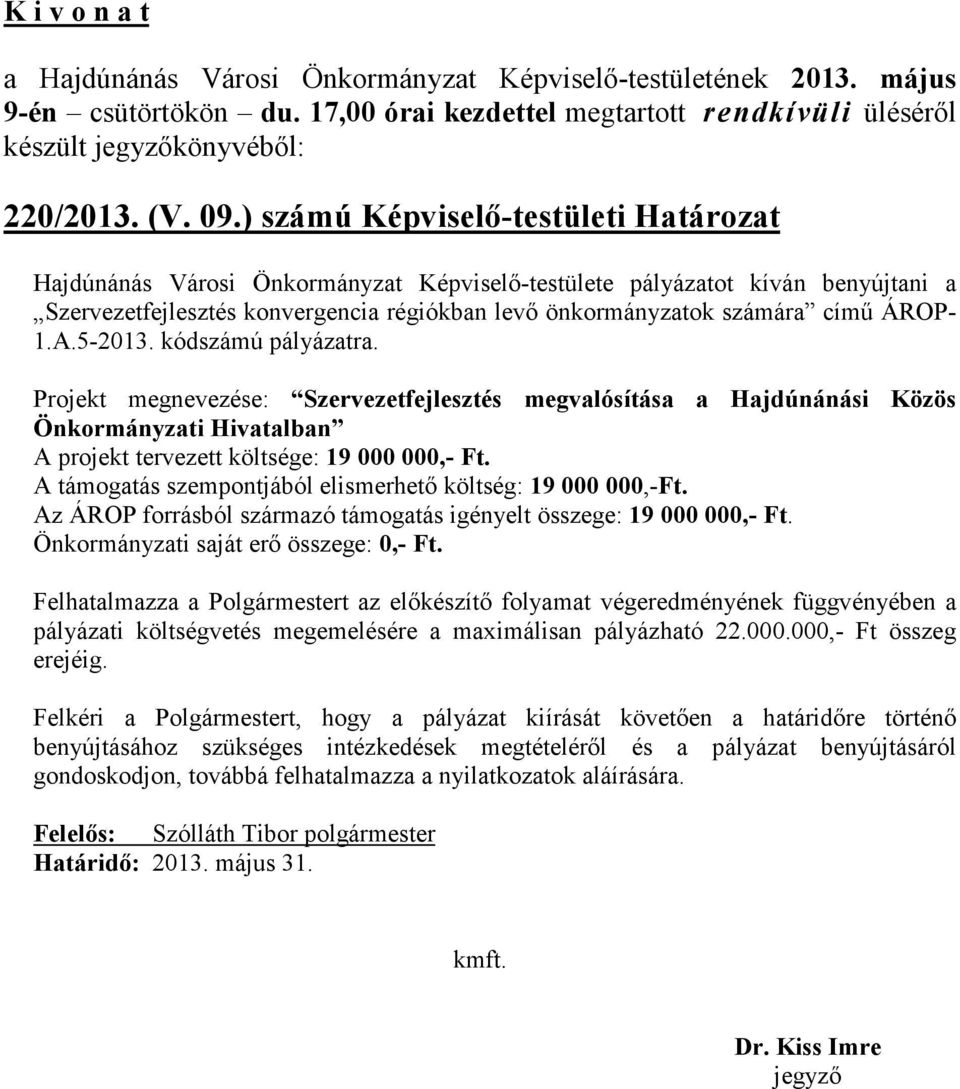 ÁROP- 1.A.5-2013. kódszámú pályázatra. Projekt megnevezése: Szervezetfejlesztés megvalósítása a Hajdúnánási Közös Önkormányzati Hivatalban A projekt tervezett költsége: 19 000 000,- Ft.