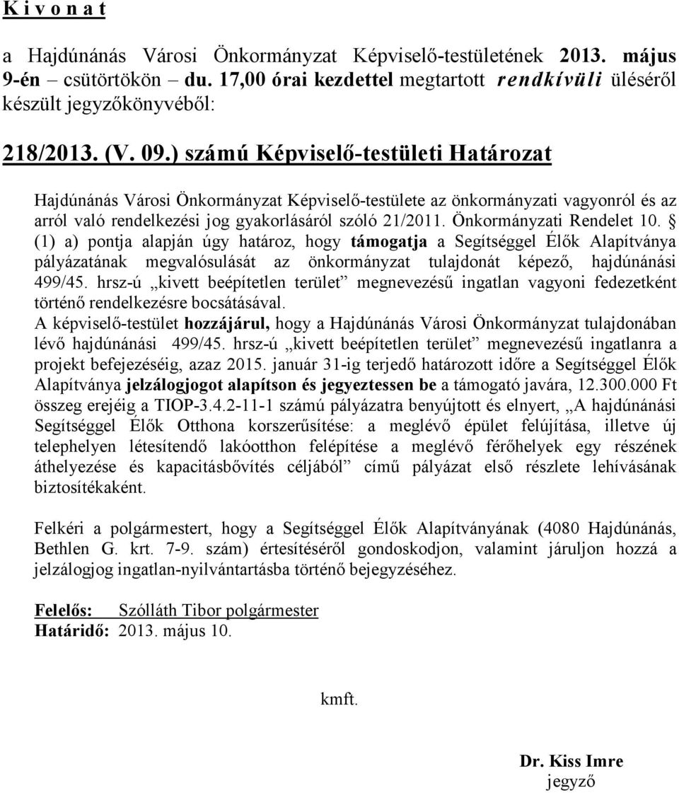 Önkormányzati Rendelet 10. (1) a) pontja alapján úgy határoz, hogy támogatja a Segítséggel Élők Alapítványa pályázatának megvalósulását az önkormányzat tulajdonát képező, hajdúnánási 499/45.