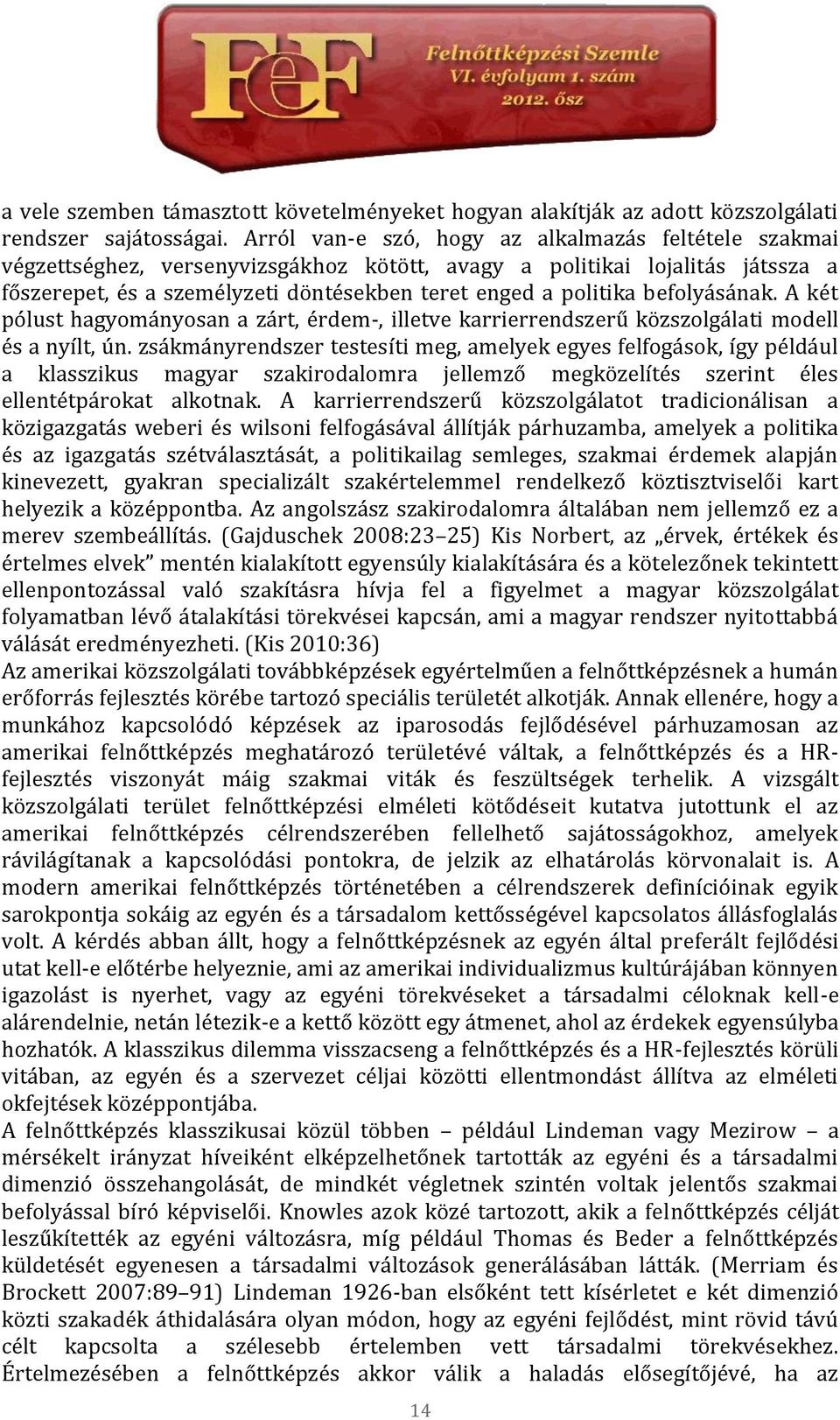 befolyásának. A két pólust hagyományosan a zárt, érdem-, illetve karrierrendszerű közszolgálati modell és a nyílt, ún.