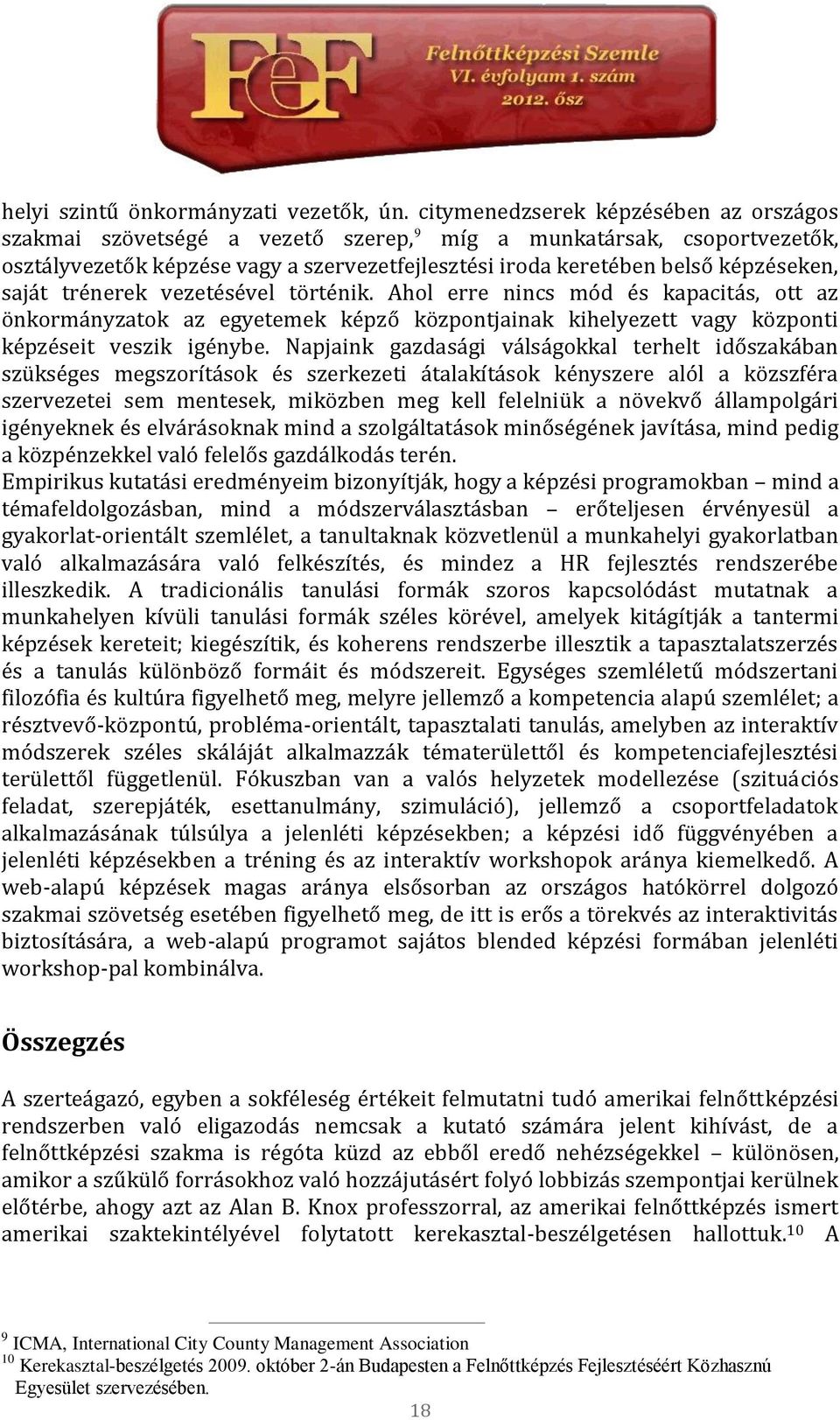 saját trénerek vezetésével történik. Ahol erre nincs mód és kapacitás, ott az önkormányzatok az egyetemek képző központjainak kihelyezett vagy központi képzéseit veszik igénybe.