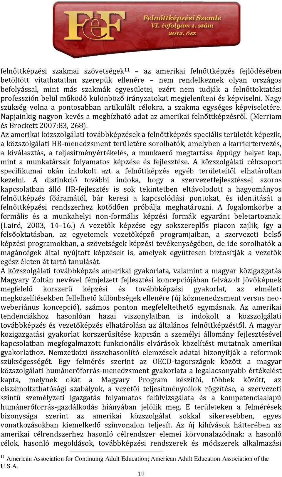 Napjainkig nagyon kevés a megbízható adat az amerikai felnőttképzésről. (Merriam és Brockett 2007:83, 268).