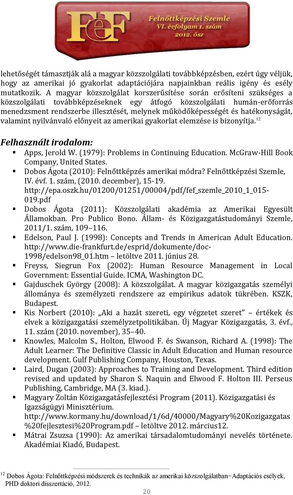 és hatékonyságát, valamint nyilvánvaló előnyeit az amerikai gyakorlat elemzése is bizonyítja. 12 Felhasznált irodalom: Apps, Jerold W. (1979): Problems in Continuing Education.