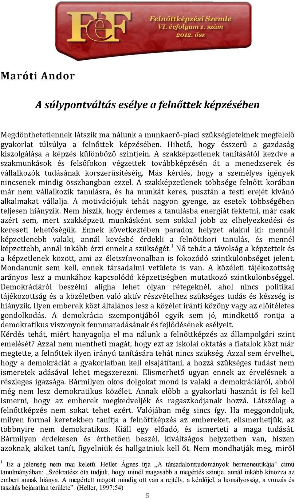 A szakképzetlenek tanításától kezdve a szakmunkások és felsőfokon végzettek továbbképzésén át a menedzserek és vállalkozók tudásának korszerűsítéséig.