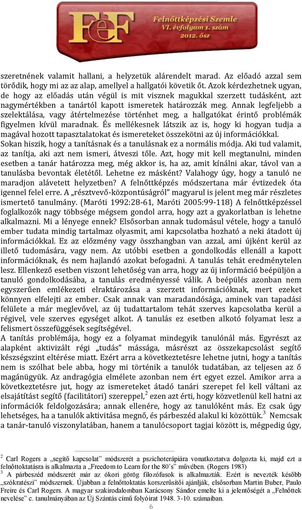 Annak legfeljebb a szelektálása, vagy átértelmezése történhet meg, a hallgatókat érintő problémák figyelmen kívül maradnak.