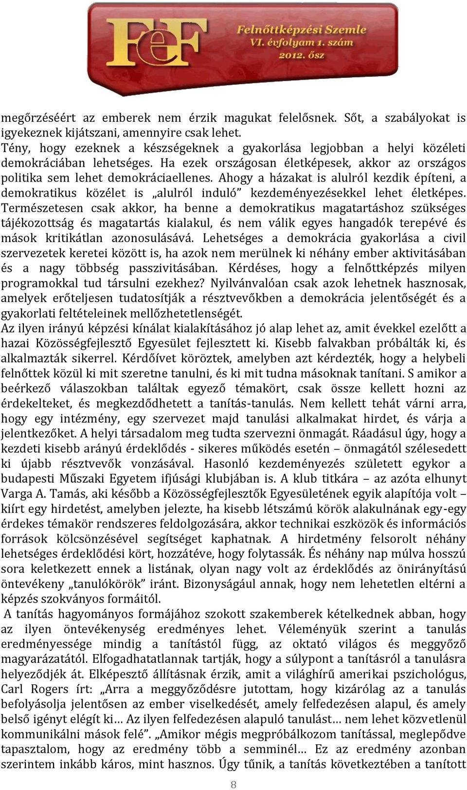 Ahogy a házakat is alulról kezdik építeni, a demokratikus közélet is alulról induló kezdeményezésekkel lehet életképes.