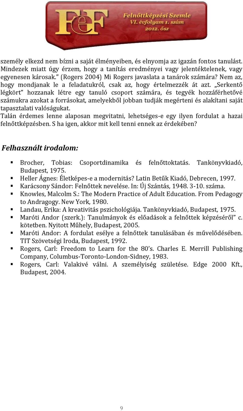 Serkentő légkört hozzanak létre egy tanuló csoport számára, és tegyék hozzáférhetővé számukra azokat a forrásokat, amelyekből jobban tudják megérteni és alakítani saját tapasztalati valóságukat.