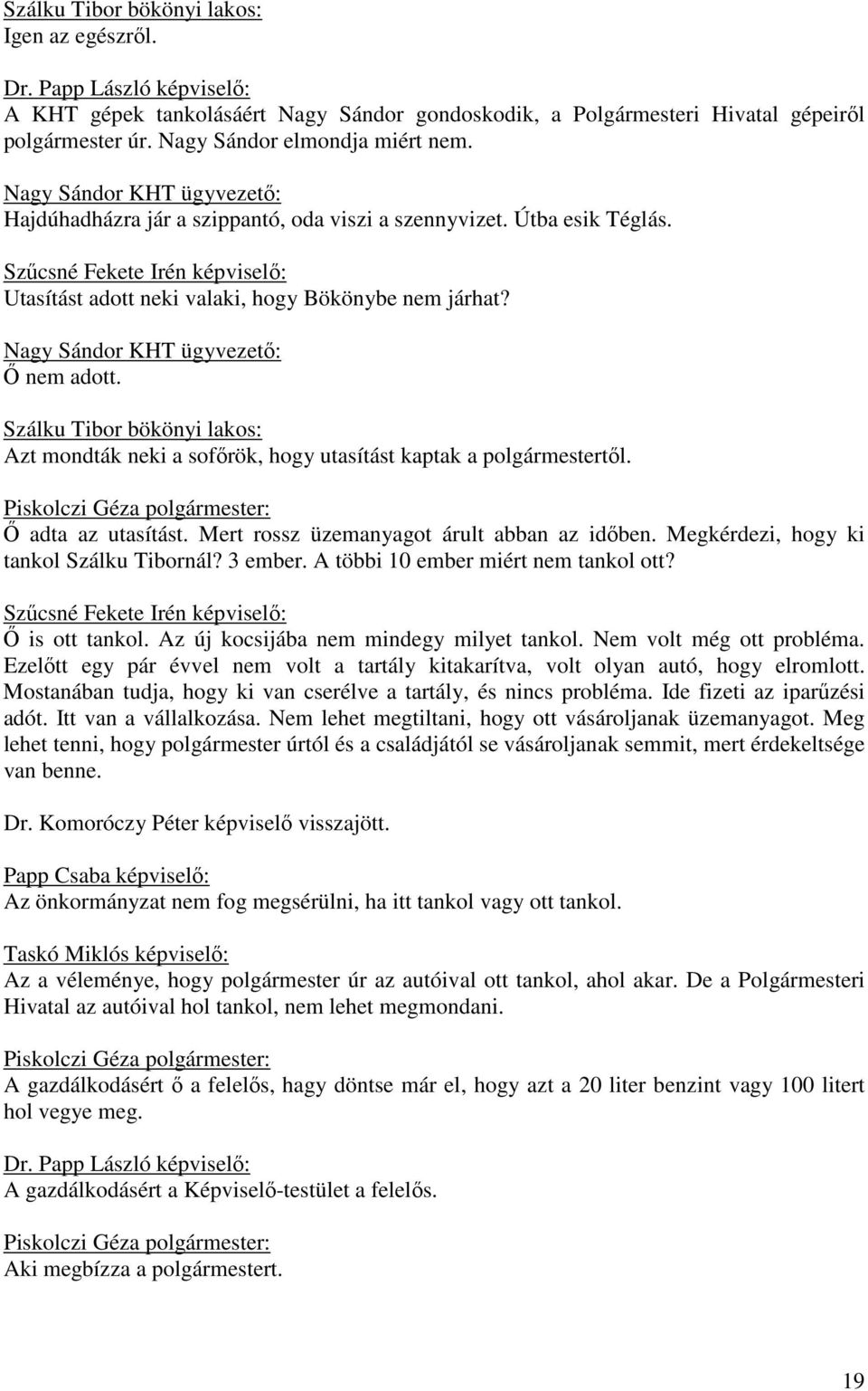 Szálku Tibor bökönyi lakos: Azt mondták neki a sofőrök, hogy utasítást kaptak a polgármestertől. Ő adta az utasítást. Mert rossz üzemanyagot árult abban az időben.