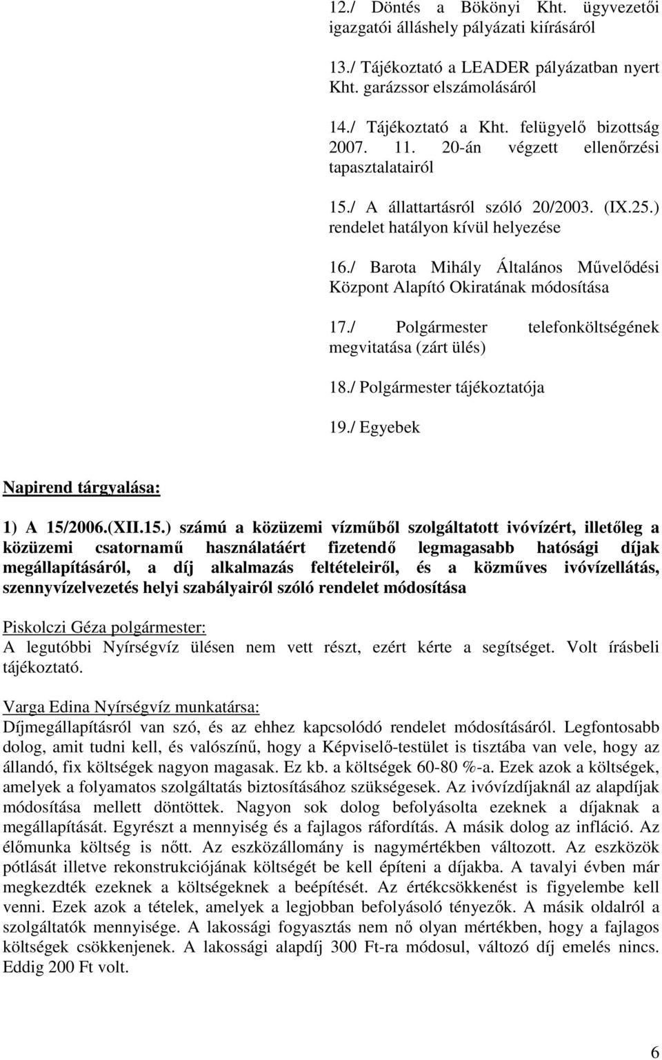 / Barota Mihály Általános Művelődési Központ Alapító Okiratának módosítása 17./ Polgármester telefonköltségének megvitatása (zárt ülés) 18./ Polgármester tájékoztatója 19.