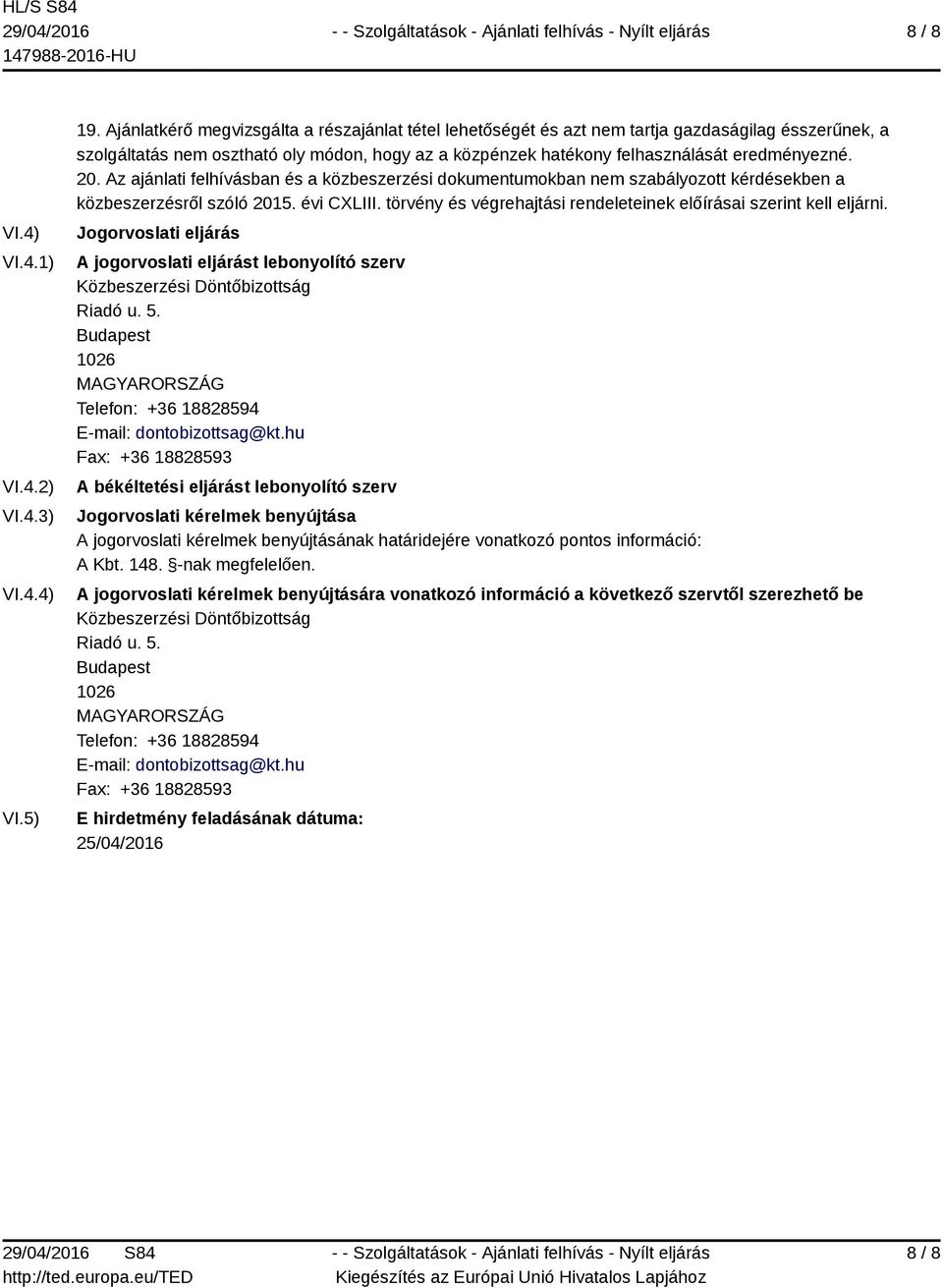 Az ajánlati felhívásban és a közbeszerzési dokumentumokban nem szabályozott kérdésekben a közbeszerzésről szóló 2015. évi CXLIII. törvény és végrehajtási rendeleteinek előírásai szerint kell eljárni.