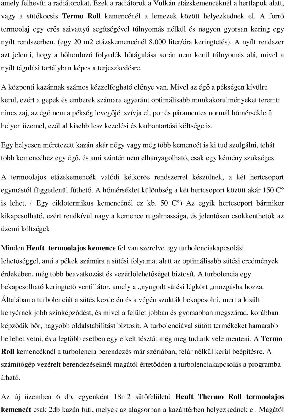 A nyílt rendszer azt jelenti, hogy a hıhordozó folyadék hıtágulása során nem kerül túlnyomás alá, mivel a nyílt tágulási tartályban képes a terjeszkedésre.