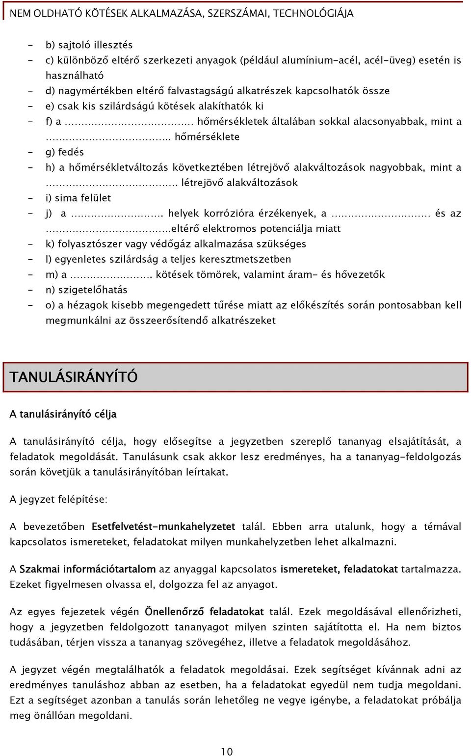 . hőmérséklete - g) fedés - h) a hőmérsékletváltozás következtében létrejövő alakváltozások nagyobbak, mint a. létrejövő alakváltozások - i) sima felület - j) a. helyek korrózióra érzékenyek, a és az.