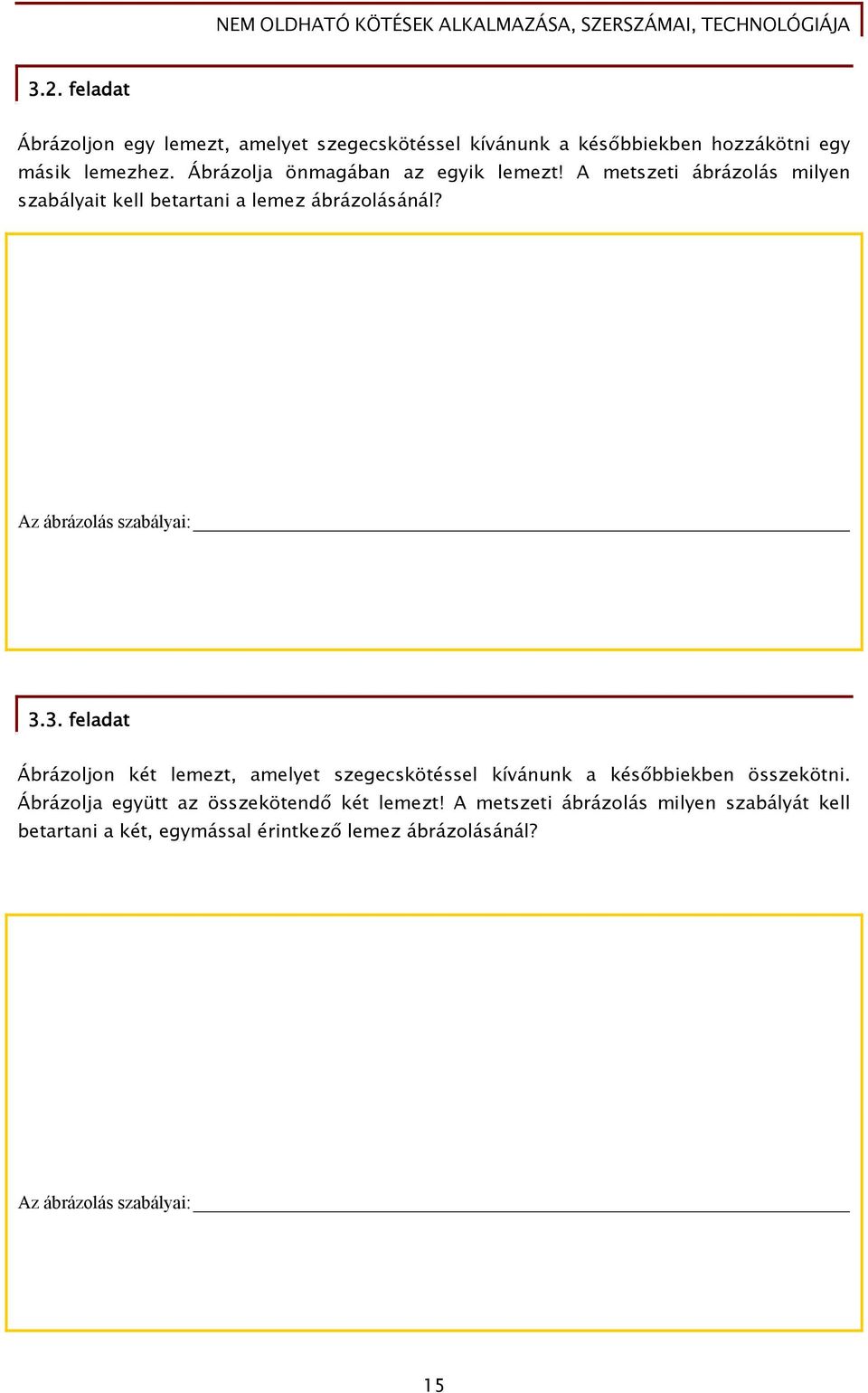 Az ábrázolás szabályai: 3.3. feladat Ábrázoljon két lemezt, amelyet szegecskötéssel kívánunk a későbbiekben összekötni.