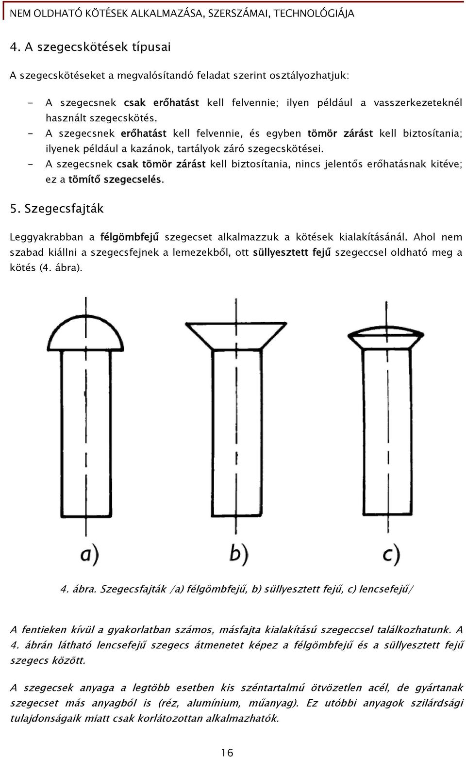 - A szegecsnek csak tömör zárást kell biztosítania, nincs jelentős erőhatásnak kitéve; ez a tömítő szegecselés. 5.