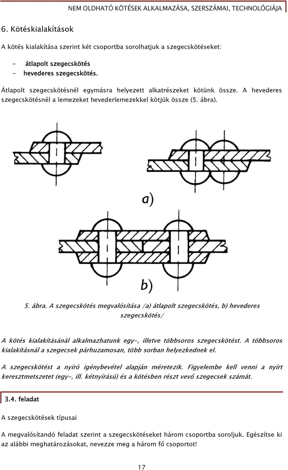 . 5. ábra. A szegecskötés megvalósítása /a) átlapolt szegecskötés, b) hevederes szegecskötés/ A kötés kialakításánál alkalmazhatunk egy-, illetve többsoros szegecskötést.