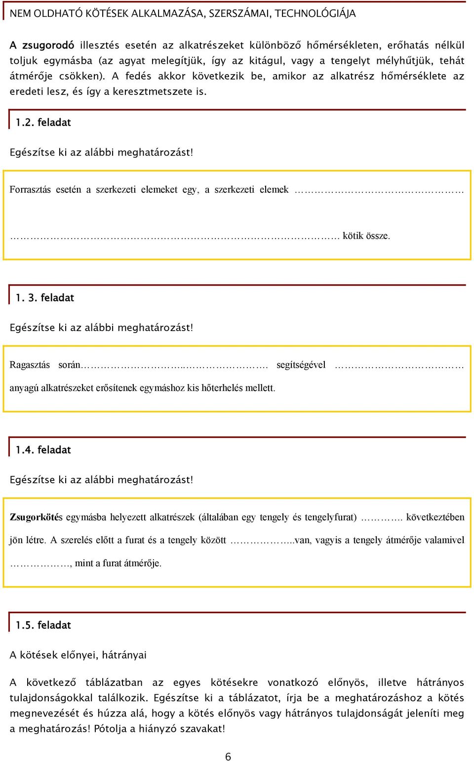 Forrasztás esetén a szerkezeti elemeket egy, a szerkezeti elemek kötik össze. 1. 3. feladat Egészítse ki az alábbi meghatározást! Ragasztás során.