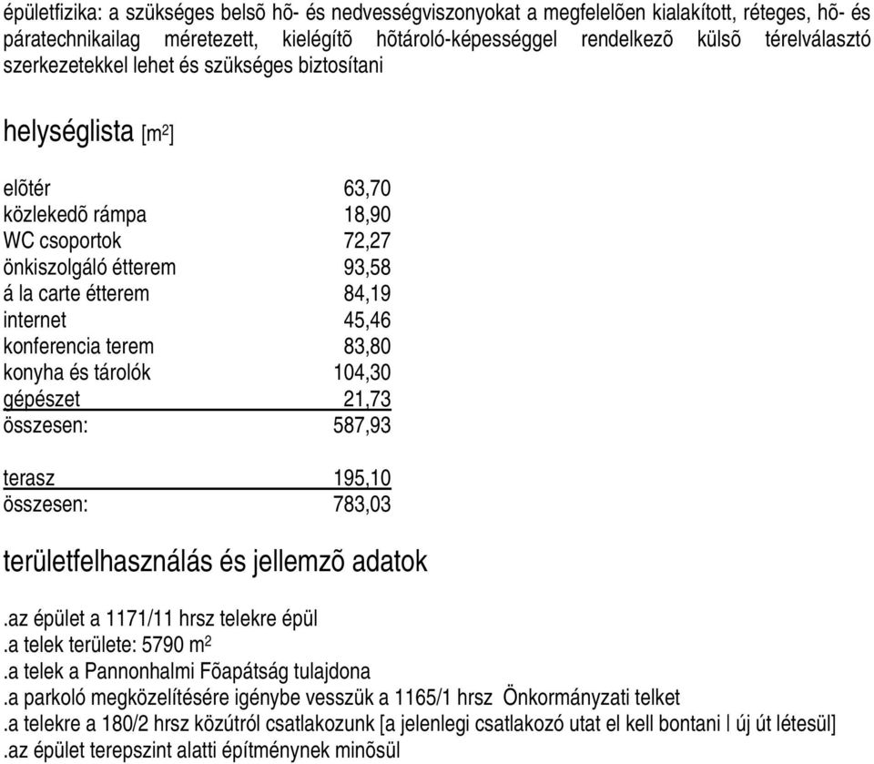 terem 83,80 konyha és tárolók 104,30 gépészet 21,73 összesen: 587,93 terasz 195,10 összesen: 783,03 területfelhasználás és jellemzõ adatok.az épület a 1171/11 hrsz telekre épül.