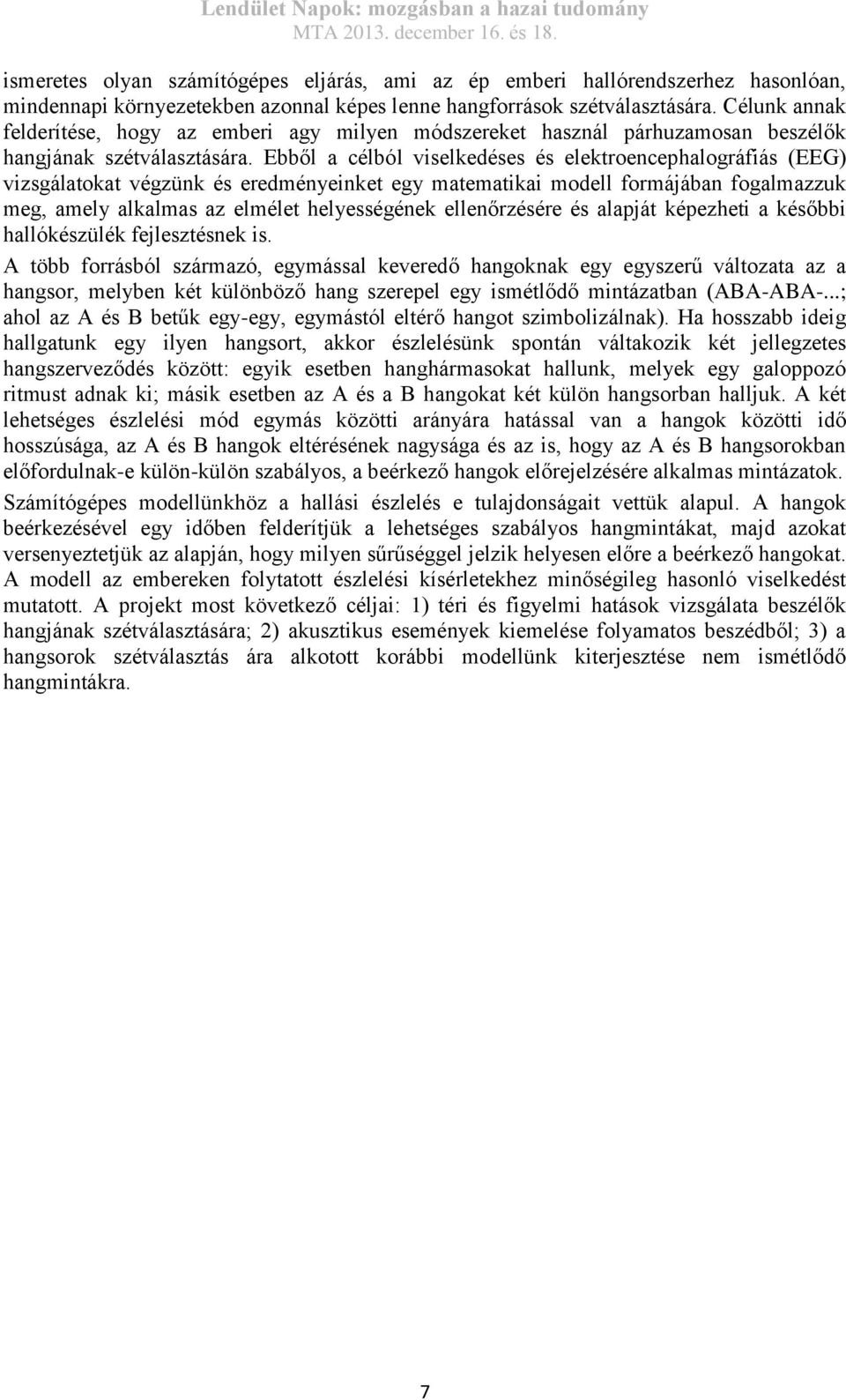 Ebből a célból viselkedéses és elektroencephalográfiás (EEG) vizsgálatokat végzünk és eredményeinket egy matematikai modell formájában fogalmazzuk meg, amely alkalmas az elmélet helyességének