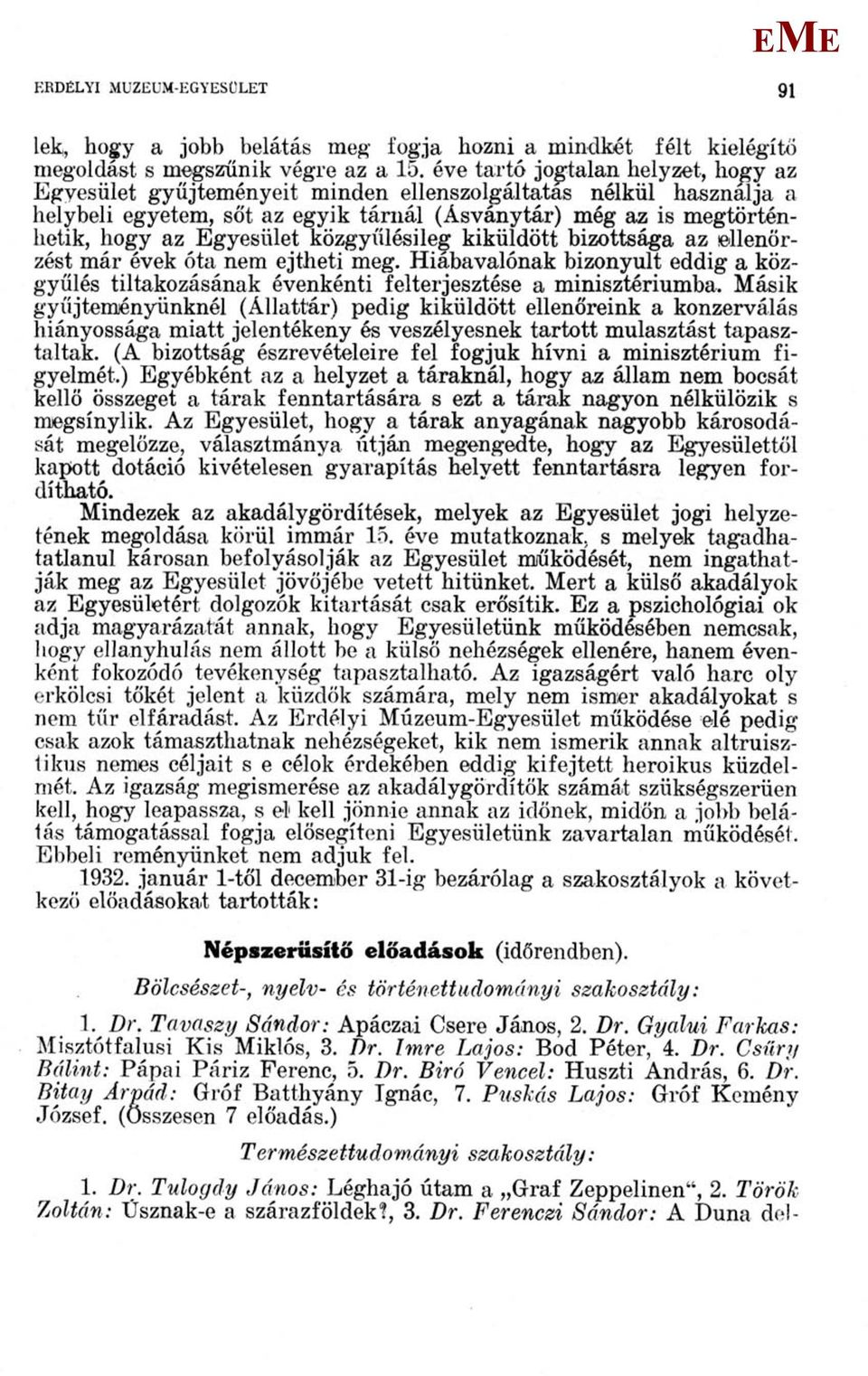 közgyűlésileg kiküldött bizottsága az ellenőrzést már évek óta nem ejtheti meg. Hiábavalónak bizonyult eddig a közgyűlés tiltakozásának évenkénti felterjesztése a minisztériumba.