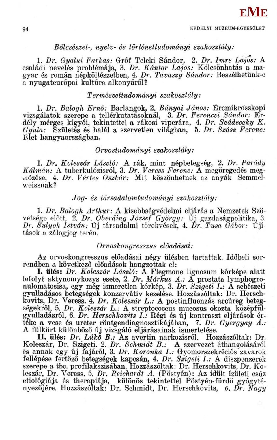 Dr. Ferenczi Sándor: rdély mérges kígyói, tekintettel a rákosi viperára, 4. Dr. Szádeczky K. Gyula: Születés és halál a szervetlen világban, 5. Dr. Szász Ferenc: íilet hangyaországban.