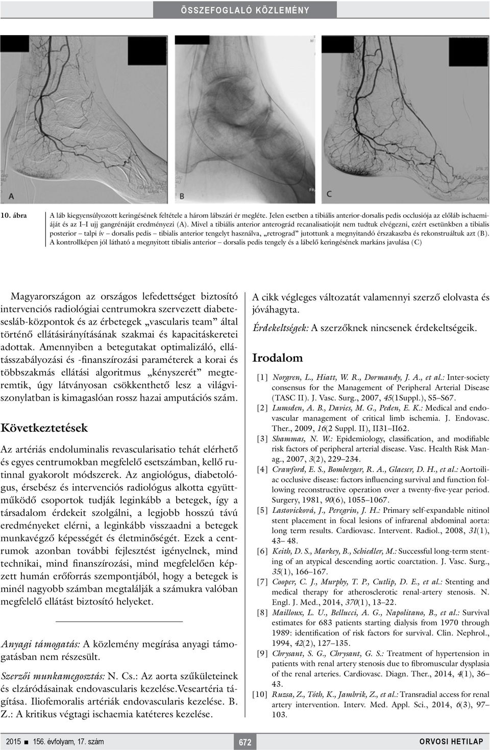 Mivel a tibiális anterior anterográd recanalisatioját nem tudtuk elvégezni, ezért esetünkben a tibialis posterior talpi ív dorsalis pedis tibialis anterior tengelyt használva, retrograd jutottunk a