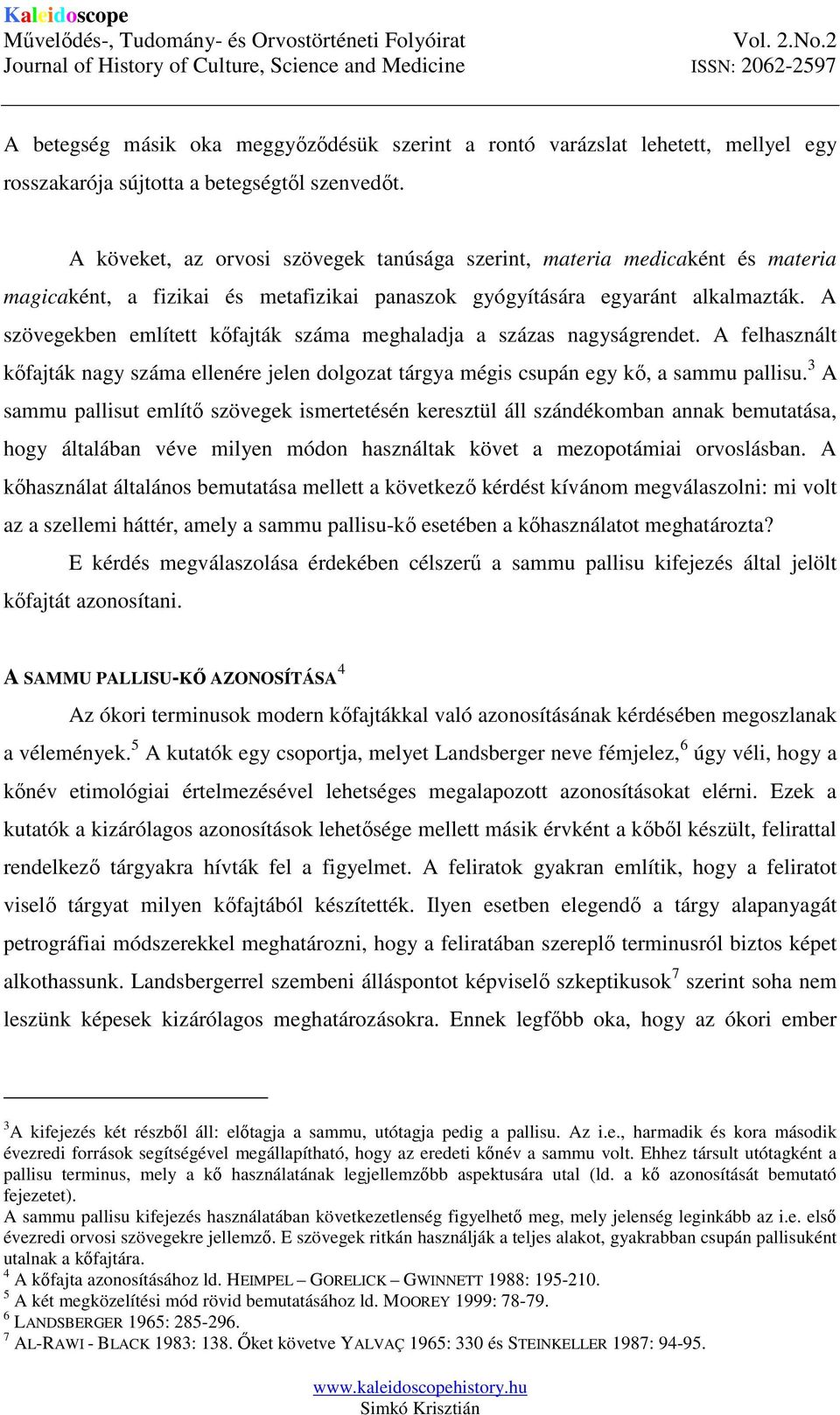 A szövegekben említett kőfajták száma meghaladja a százas nagyságrendet. A felhasznált kőfajták nagy száma ellenére jelen dolgozat tárgya mégis csupán egy kő, a sammu pallisu.