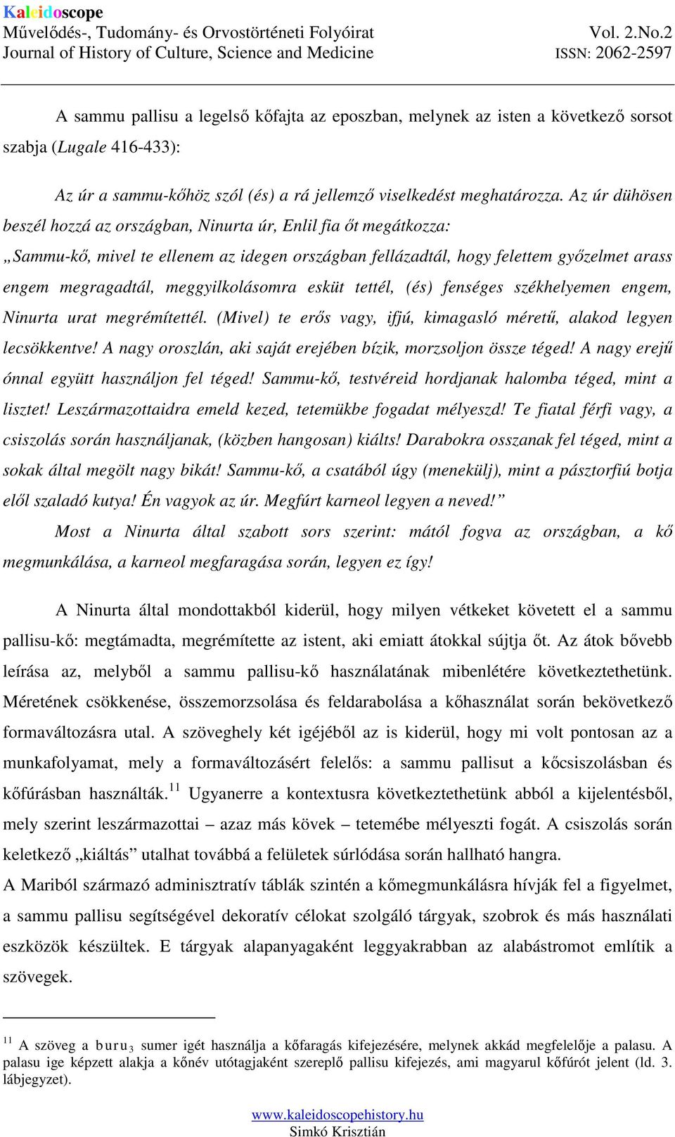 meggyilkolásomra esküt tettél, (és) fenséges székhelyemen engem, Ninurta urat megrémítettél. (Mivel) te erős vagy, ifjú, kimagasló méretű, alakod legyen lecsökkentve!