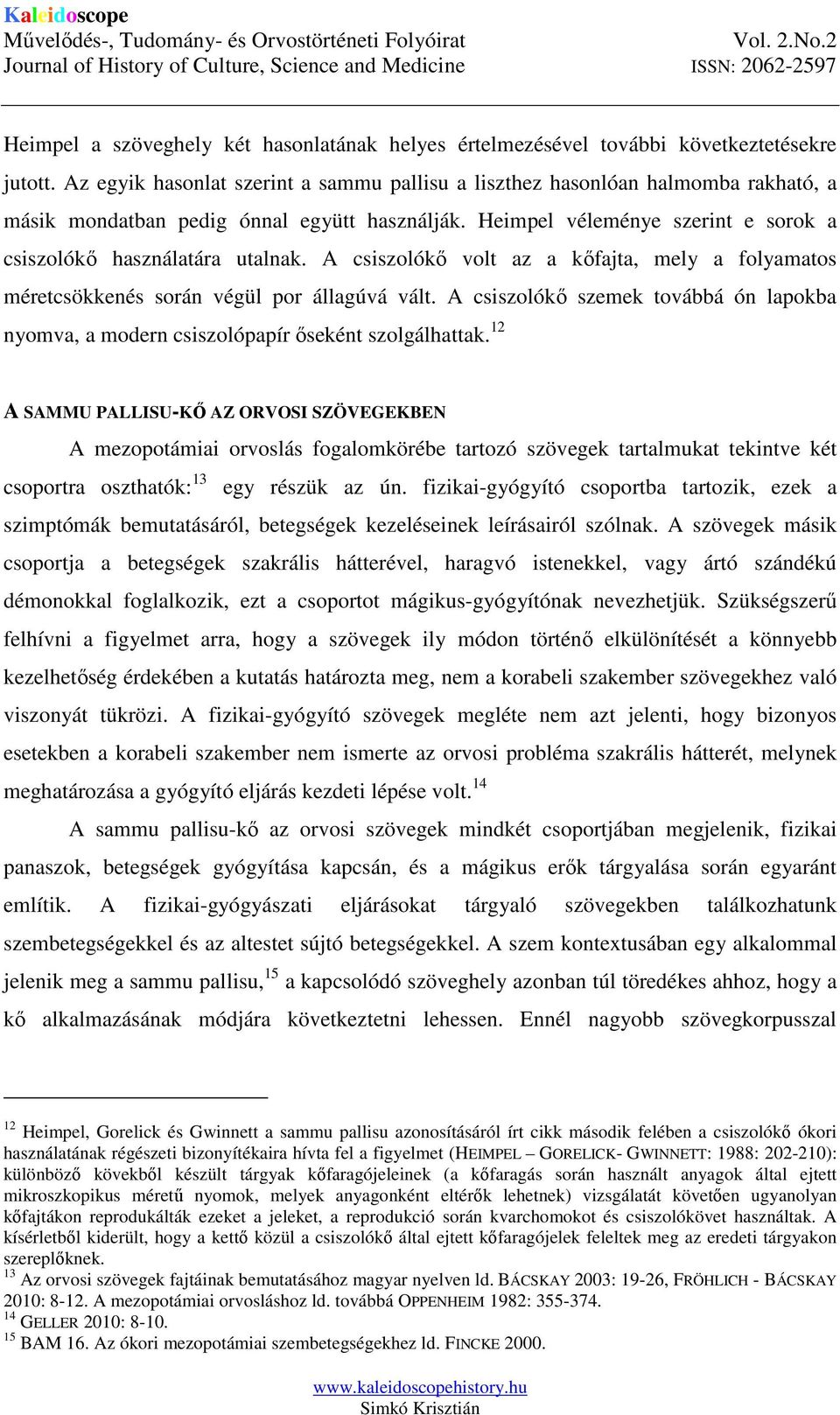 A csiszolókő volt az a kőfajta, mely a folyamatos méretcsökkenés során végül por állagúvá vált. A csiszolókő szemek továbbá ón lapokba nyomva, a modern csiszolópapír őseként szolgálhattak.