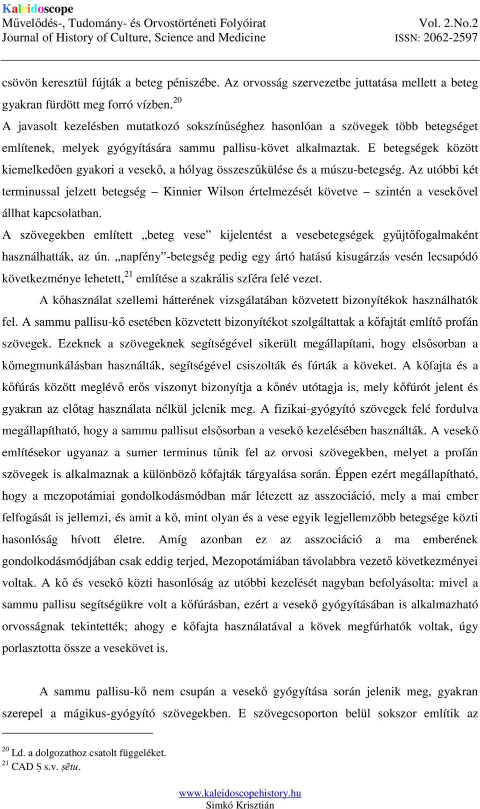 E betegségek között kiemelkedően gyakori a vesekő, a hólyag összeszűkülése és a múszu-betegség.