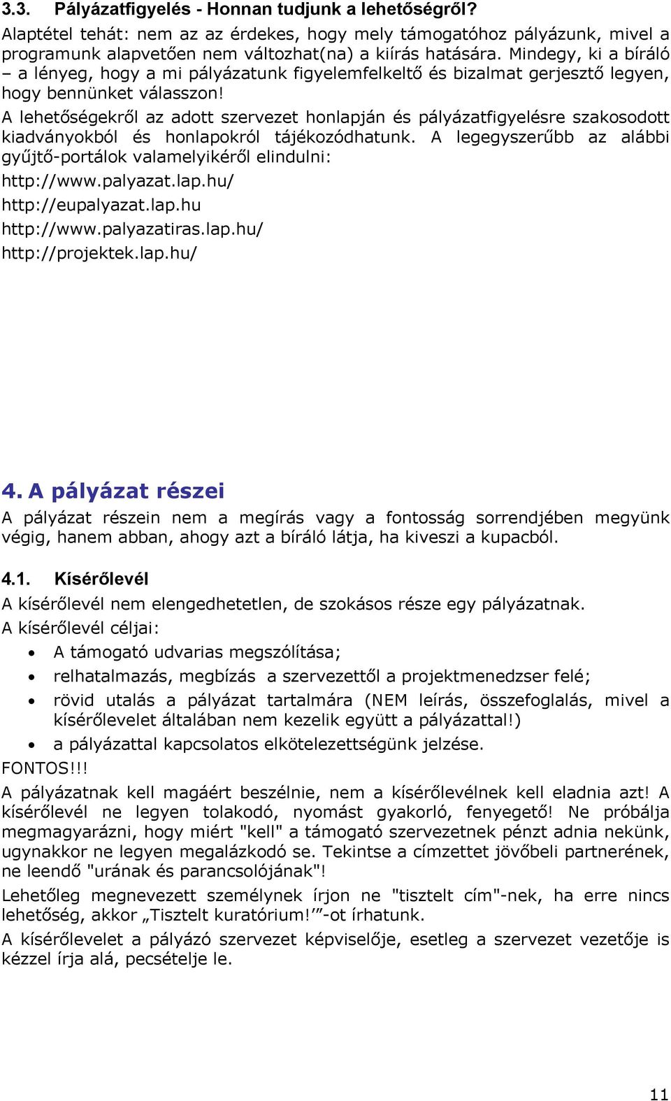 A lehetőségekről az adott szervezet honlapján és pályázatfigyelésre szakosodott kiadványokból és honlapokról tájékozódhatunk.