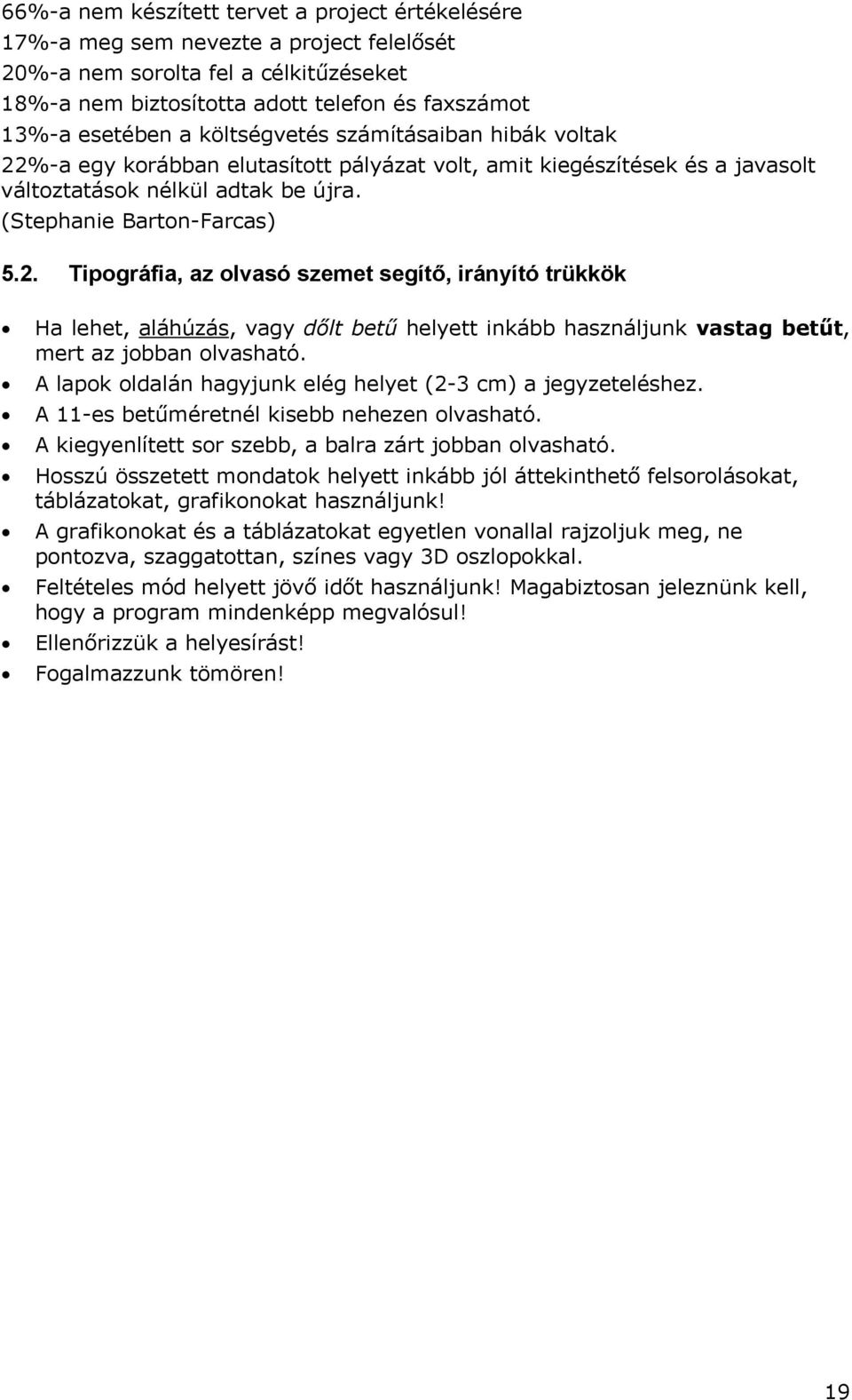 A lapok oldalán hagyjunk elég helyet (2-3 cm) a jegyzeteléshez. A 11-es betűméretnél kisebb nehezen olvasható. A kiegyenlített sor szebb, a balra zárt jobban olvasható.