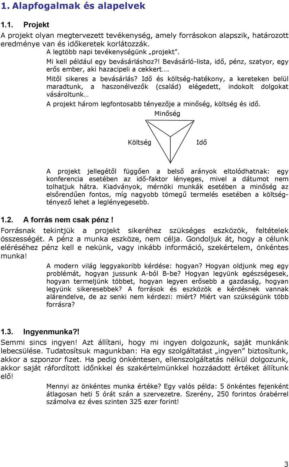 Idő és költség-hatékony, a kereteken belül maradtunk, a haszonélvezők (család) elégedett, indokolt dolgokat vásároltunk A projekt három legfontosabb tényezője a minőség, költség és idő.