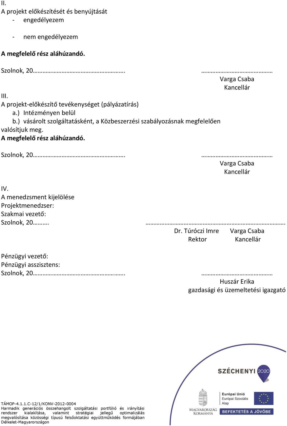 ) vásárolt szolgáltatásként, a Közbeszerzési szabályozásnak megfelelően valósítjuk meg. A megfelelő rész aláhúzandó. Szolnok, 20. IV.