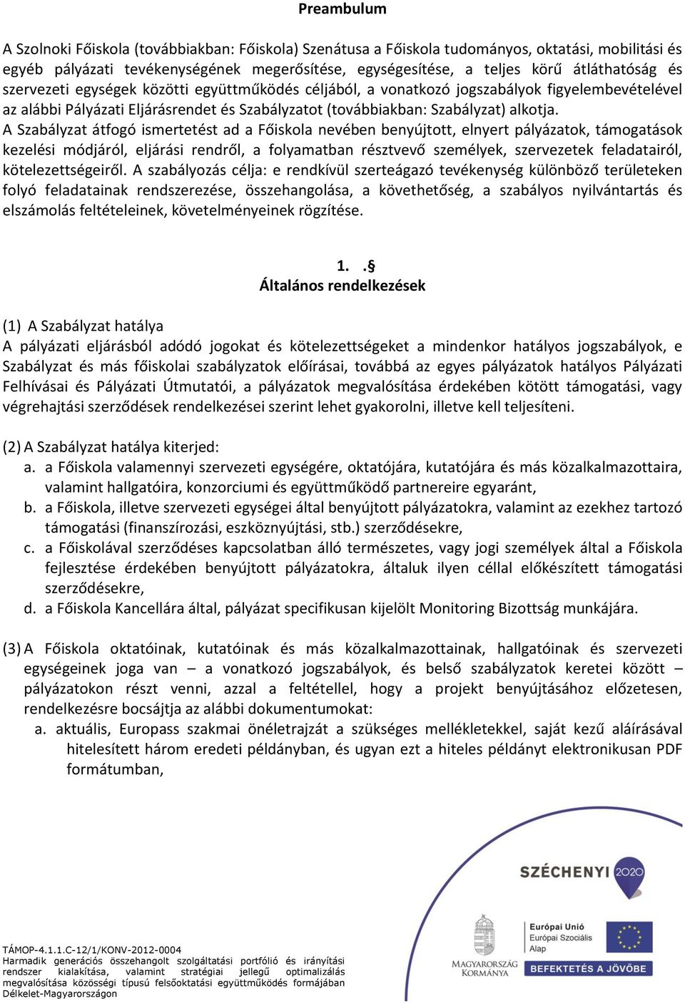 A Szabályzat átfogó ismertetést ad a Főiskola nevében benyújtott, elnyert pályázatok, támogatások kezelési módjáról, eljárási rendről, a folyamatban résztvevő személyek, szervezetek feladatairól,