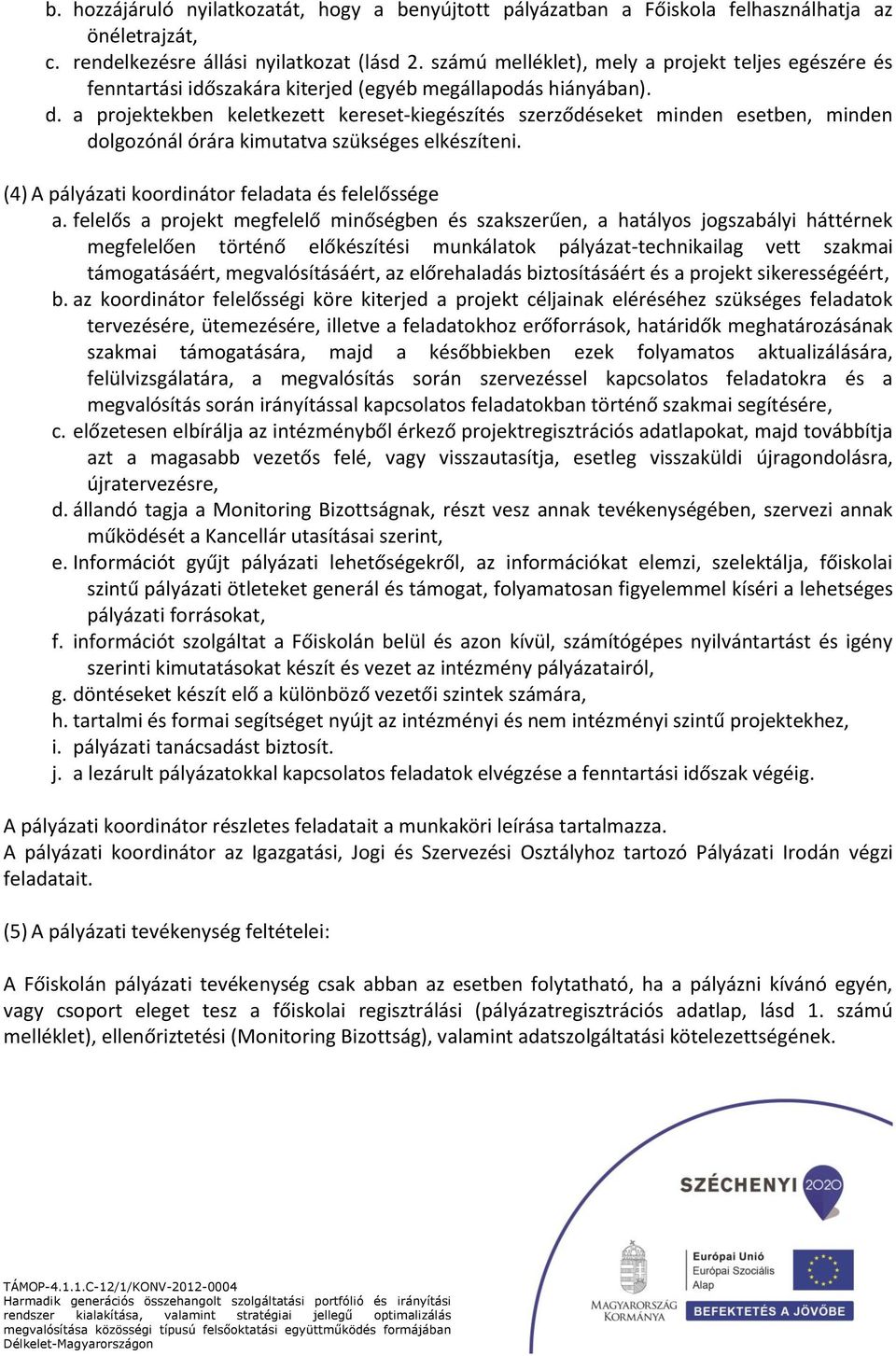 a projektekben keletkezett kereset-kiegészítés szerződéseket minden esetben, minden dolgozónál órára kimutatva szükséges elkészíteni. (4) A pályázati koordinátor feladata és felelőssége a.