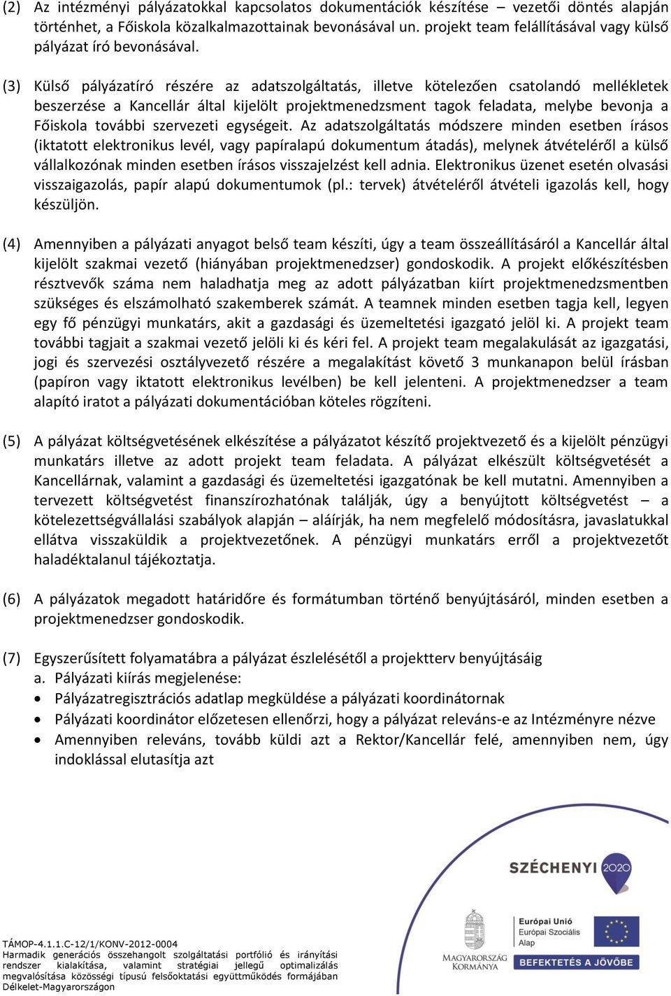 (3) Külső pályázatíró részére az adatszolgáltatás, illetve kötelezően csatolandó mellékletek beszerzése a Kancellár által kijelölt projektmenedzsment tagok feladata, melybe bevonja a Főiskola további