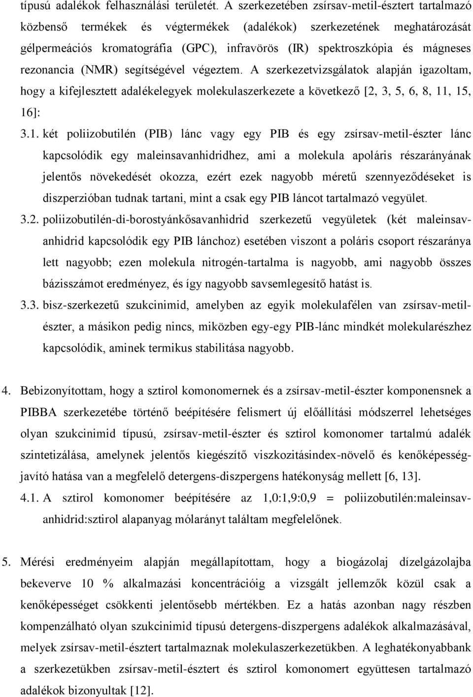 rezonancia (NMR) segítségével végeztem. A szerkezetvizsgálatok alapján igazoltam, hogy a kifejlesztett adalékelegyek molekulaszerkezete a következő [2, 3, 5, 6, 8, 11