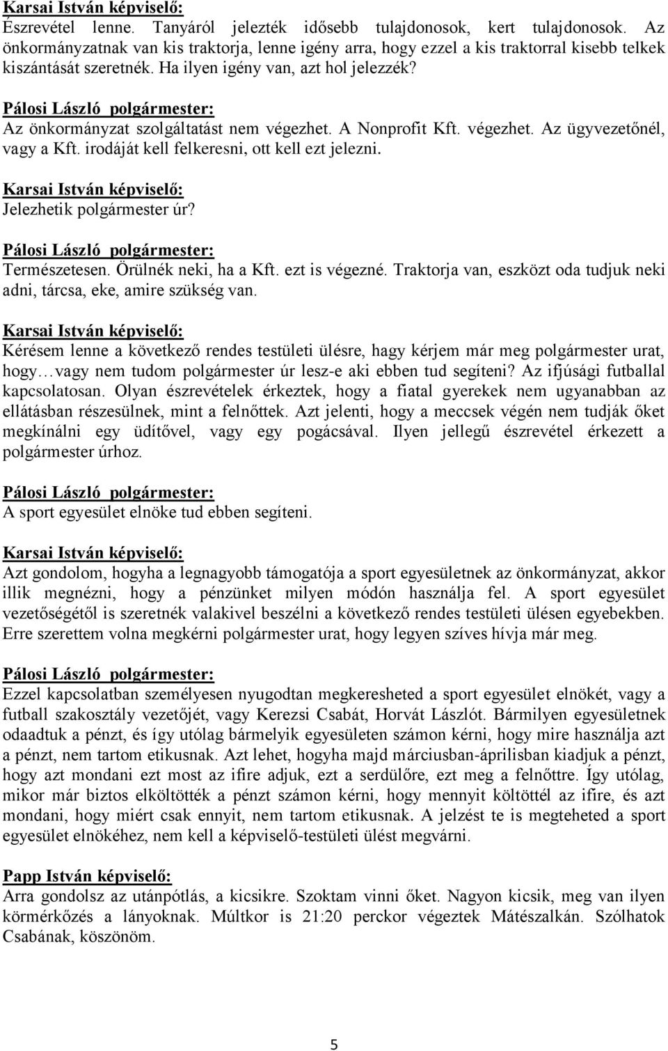 Jelezhetik polgármester úr? Természetesen. Örülnék neki, ha a Kft. ezt is végezné. Traktorja van, eszközt oda tudjuk neki adni, tárcsa, eke, amire szükség van.