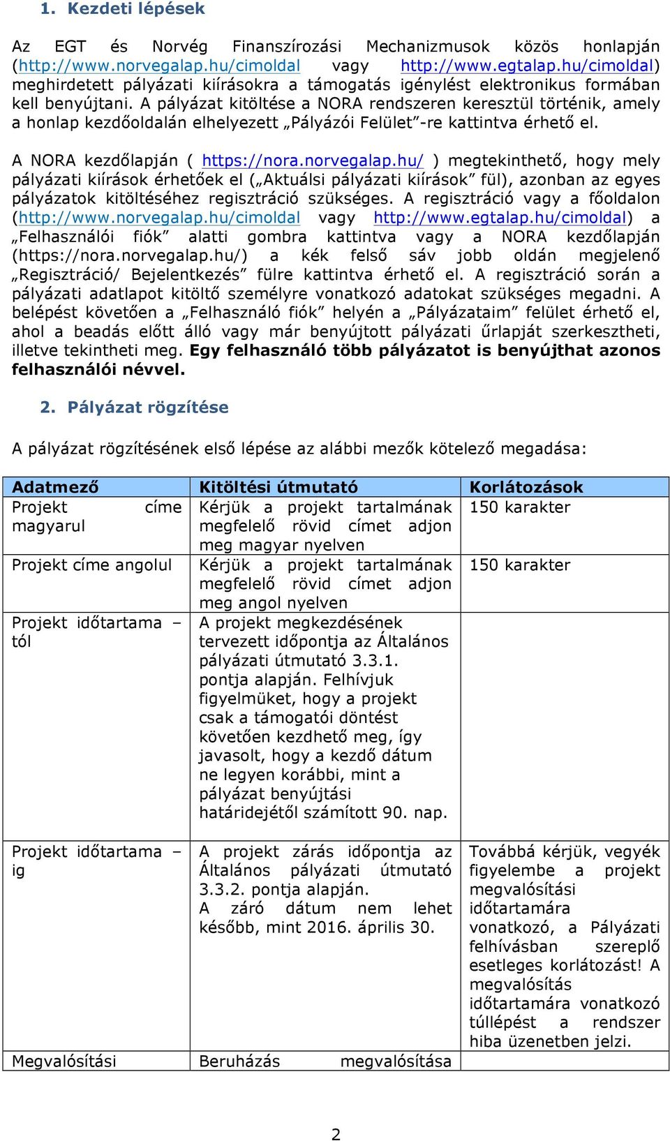 A pályázat kitöltése a NORA rendszeren keresztül történik, amely a honlap kezdőoldalán elhelyezett Pályázói Felület -re kattintva érhető el. A NORA kezdőlapján ( https://nora.norvegalap.