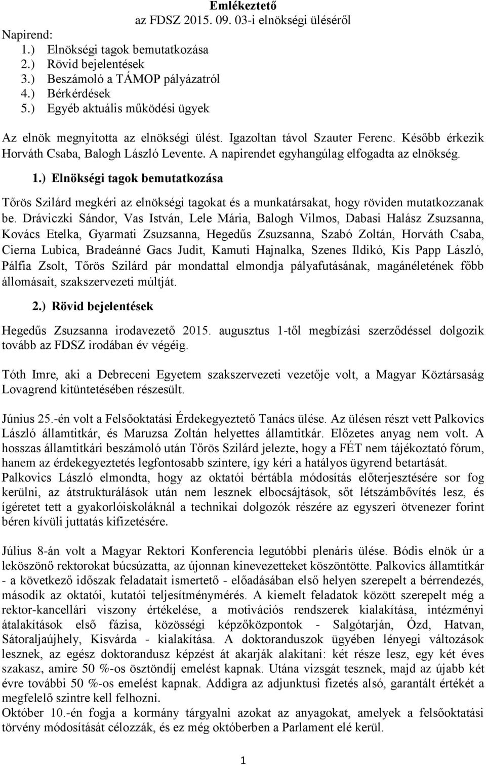 A napirendet egyhangúlag elfogadta az elnökség. 1.) Elnökségi tagok bemutatkozása Tőrös Szilárd megkéri az elnökségi tagokat és a munkatársakat, hogy röviden mutatkozzanak be.