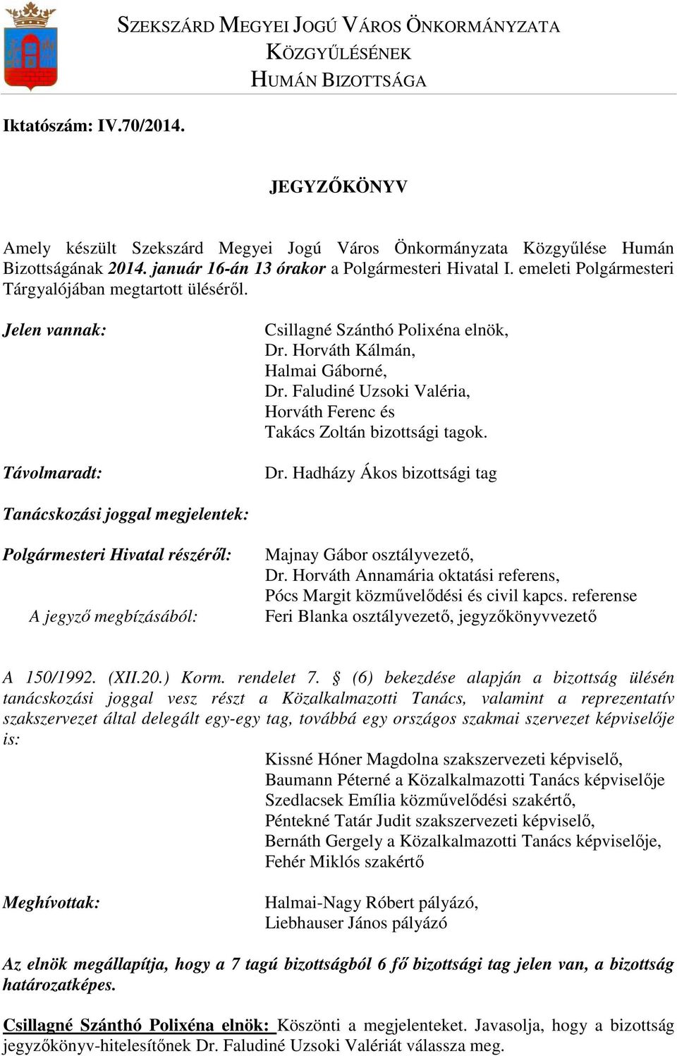 emeleti Polgármesteri Tárgyalójában megtartott ülésérıl. Jelen vannak: Távolmaradt: Csillagné Szánthó Polixéna elnök, Dr. Horváth Kálmán, Halmai Gáborné, Dr.