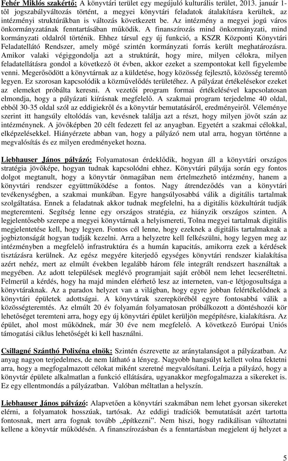 Az intézmény a megyei jogú város önkormányzatának fenntartásában mőködik. A finanszírozás mind önkormányzati, mind kormányzati oldalról történik.