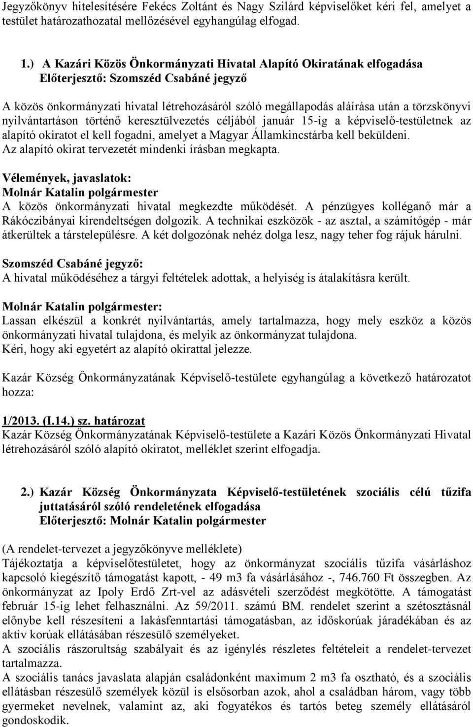 keresztülvezetés céljából január 15-ig a képviselő-testületnek az alapító okiratot el kell fogadni, amelyet a Magyar Államkincstárba kell beküldeni.