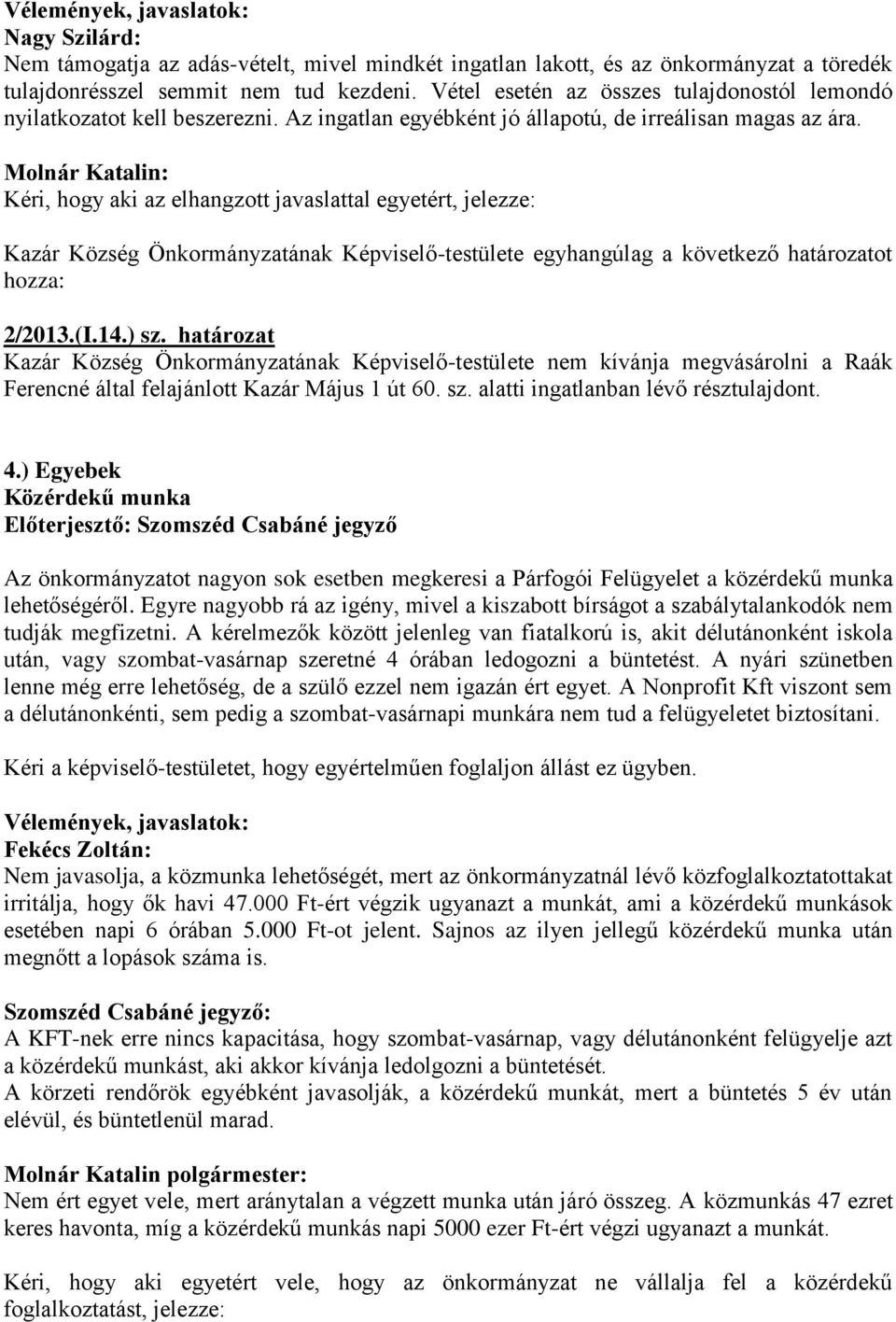 Molnár Katalin: Kéri, hogy aki az elhangzott javaslattal egyetért, jelezze: Kazár Község Önkormányzatának Képviselő-testülete egyhangúlag a következő határozatot 2/2013.(I.14.) sz.