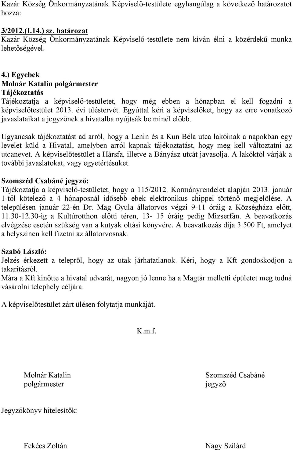 Molnár Katalin polgármester Tájékoztatás Tájékoztatja a képviselő-testületet, hogy még ebben a hónapban el kell fogadni a képviselőtestület 2013. évi üléstervét.