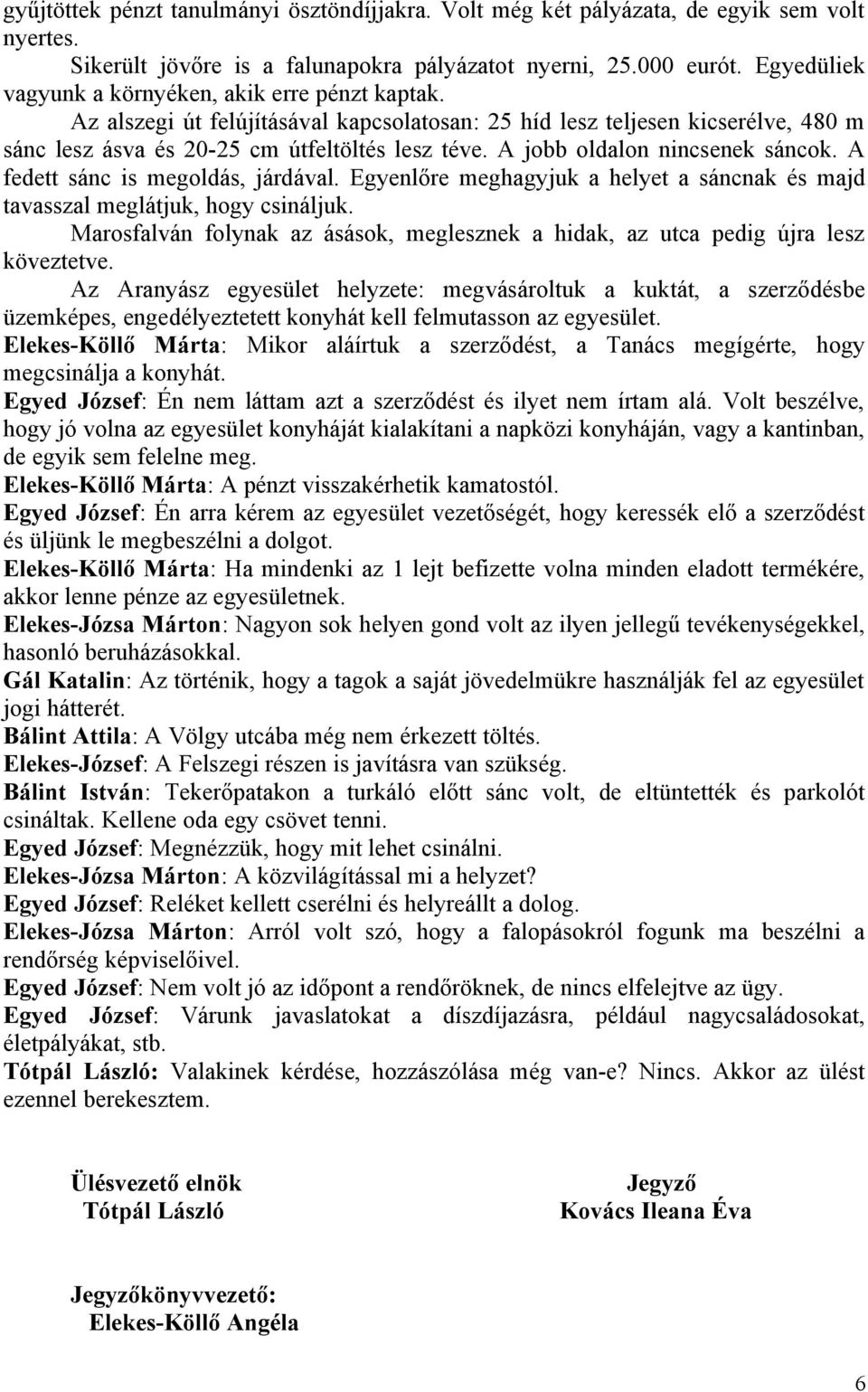 A jobb oldalon nincsenek sáncok. A fedett sánc is megoldás, járdával. Egyenlőre meghagyjuk a helyet a sáncnak és majd tavasszal meglátjuk, hogy csináljuk.