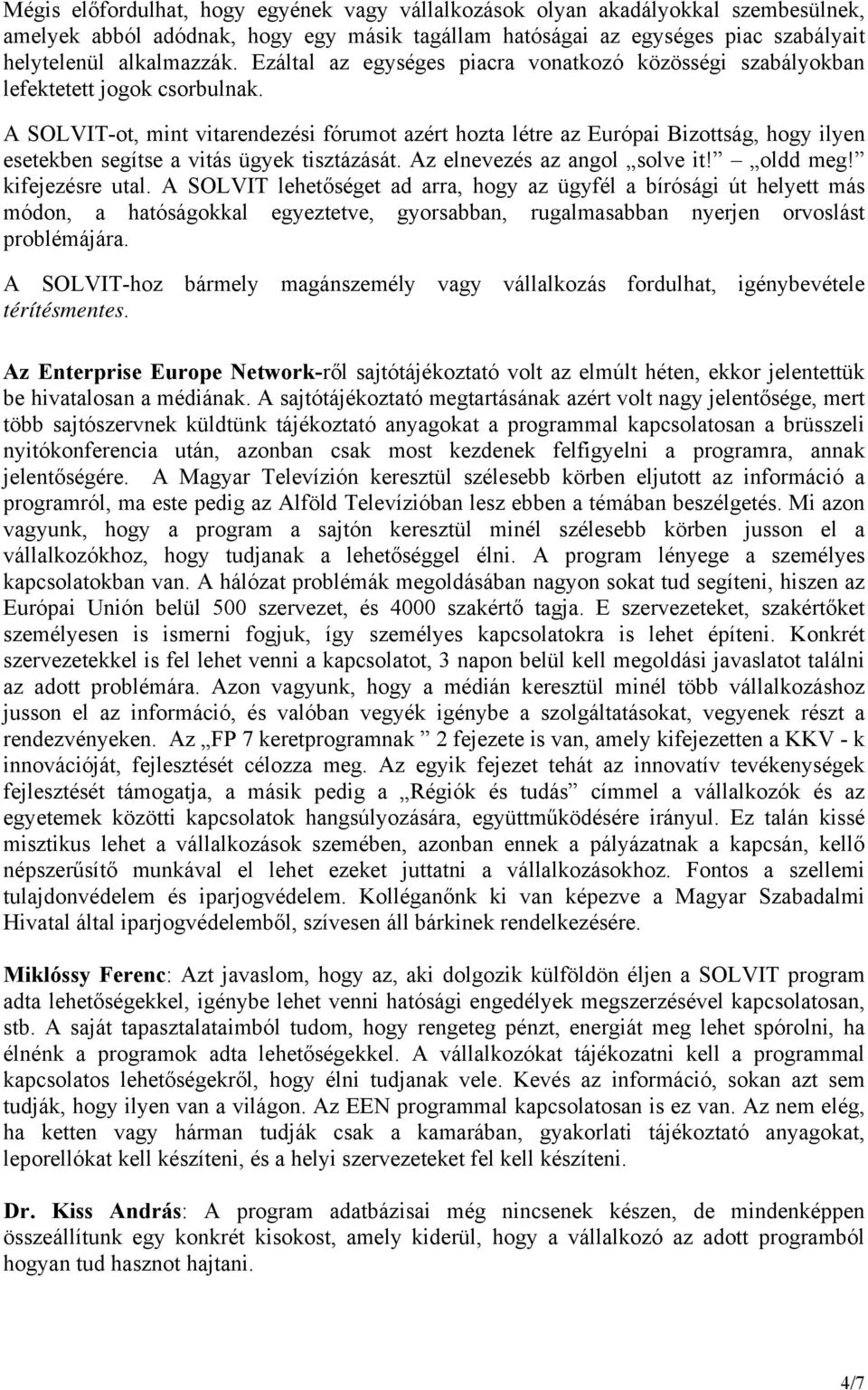 A SOLVIT-ot, mint vitarendezési fórumot azért hozta létre az Európai Bizottság, hogy ilyen esetekben segítse a vitás ügyek tisztázását. Az elnevezés az angol solve it! oldd meg! kifejezésre utal.